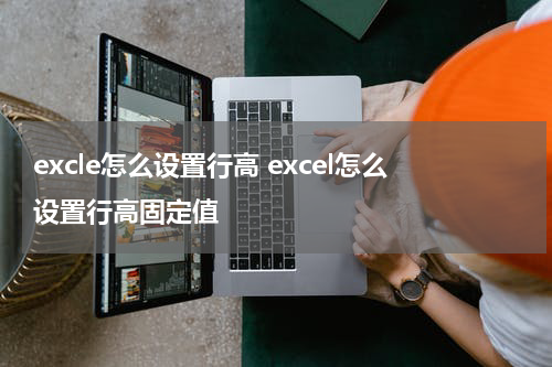 excle怎么设置行高 excel怎么设置行高固定值