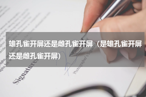 雄孔雀开屏还是雌孔雀开屏（是雄孔雀开屏还是雌孔雀开屏）
