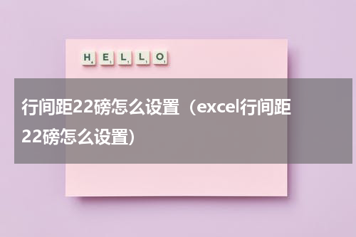 行间距22磅怎么设置（excel行间距22磅怎么设置）
