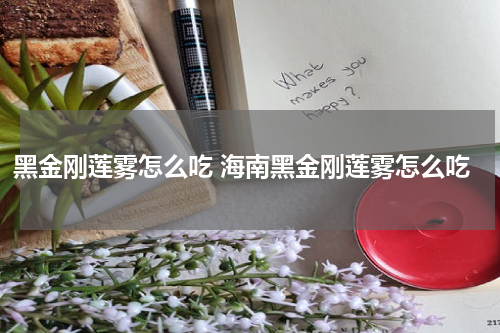 黑金刚莲雾怎么吃 海南黑金刚莲雾怎么吃