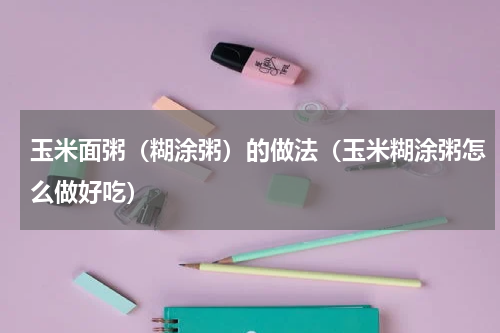 玉米面粥（糊涂粥）的做法（玉米糊涂粥怎么做好吃）