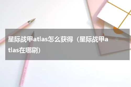 星际战甲atlas怎么获得（星际战甲atlas在哪刷）