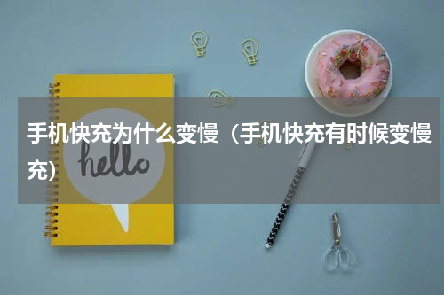 手机快充为什么变慢（手机快充有时候变慢充）
