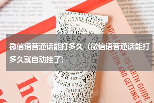 微信语音通话能打多久（微信语音通话能打多久就自动挂了）