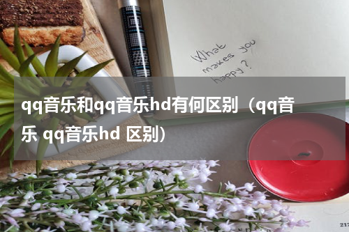qq音乐和qq音乐hd有何区别（qq音乐 qq音乐hd 区别）