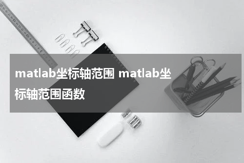 matlab坐标轴范围 matlab坐标轴范围函数