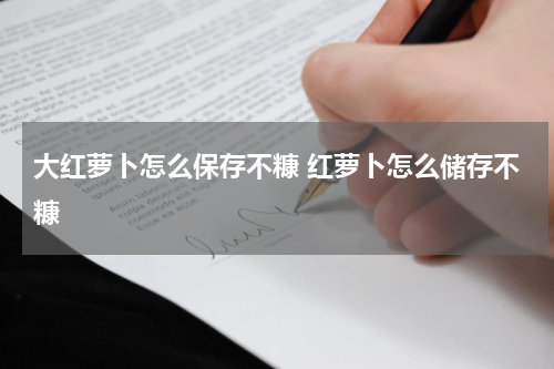 大红萝卜怎么保存不糠 红萝卜怎么储存不糠