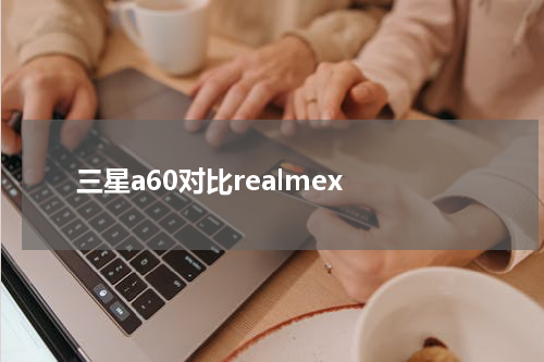 三星a60对比realmex