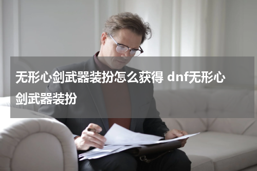 无形心剑武器装扮怎么获得 dnf无形心剑武器装扮