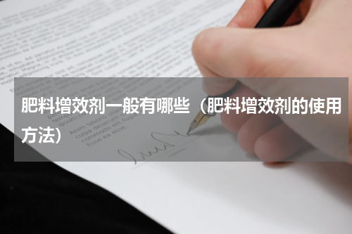 肥料增效剂一般有哪些（肥料增效剂的使用方法）