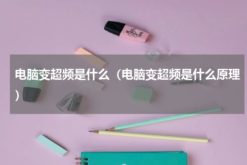 电脑变超频是什么（电脑变超频是什么原理）