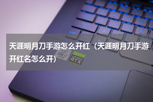 天涯明月刀手游怎么开红（天涯明月刀手游开红名怎么开）