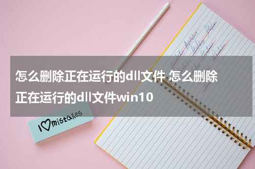 怎么删除正在运行的dll文件 怎么删除正在运行的dll文件win10