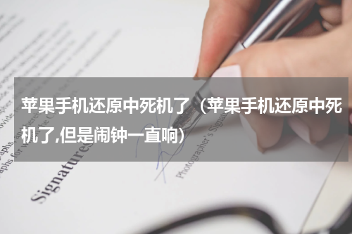 苹果手机还原中死机了（苹果手机还原中死机了,但是闹钟一直响）