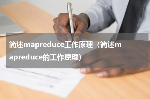 简述mapreduce工作原理（简述mapreduce的工作原理）