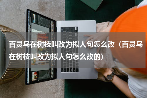 百灵鸟在树枝叫改为拟人句怎么改（百灵鸟在树枝叫改为拟人句怎么改的）