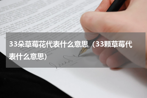 33朵草莓花代表什么意思（33颗草莓代表什么意思）