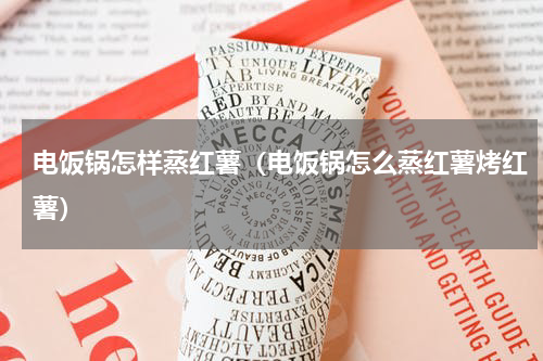 电饭锅怎样蒸红薯（电饭锅怎么蒸红薯烤红薯）