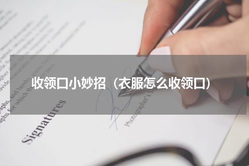 收领口小妙招（衣服怎么收领口）