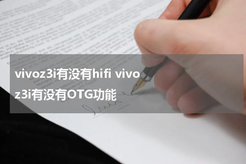 vivoz3i有没有hifi vivoz3i有没有OTG功能