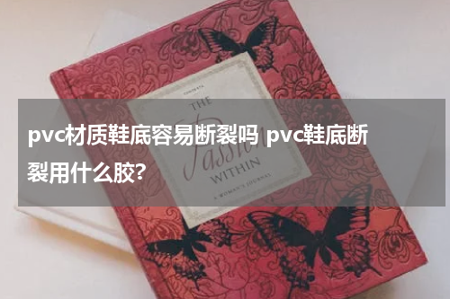 pvc材质鞋底容易断裂吗 pvc鞋底断裂用什么胶?