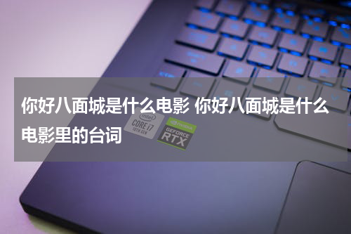 你好八面城是什么电影 你好八面城是什么电影里的台词