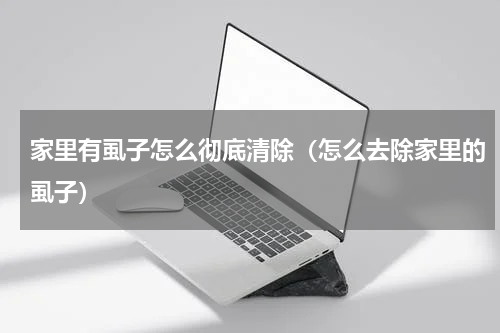 家里有虱子怎么彻底清除（怎么去除家里的虱子）