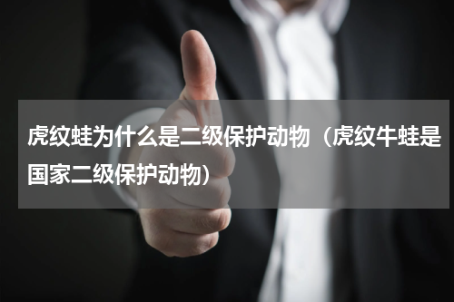 虎纹蛙为什么是二级保护动物（虎纹牛蛙是国家二级保护动物）
