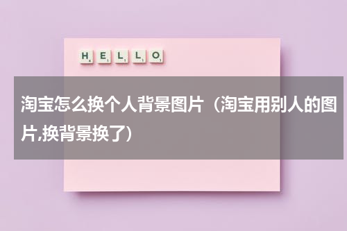 淘宝怎么换个人背景图片（淘宝用别人的图片,换背景换了）