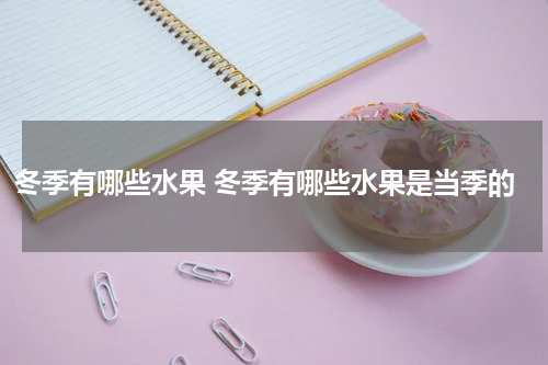 冬季有哪些水果 冬季有哪些水果是当季的