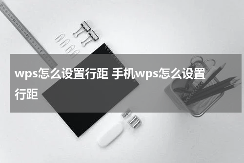 wps怎么设置行距 手机wps怎么设置行距