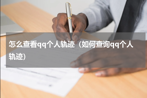 怎么查看qq个人轨迹（如何查询qq个人轨迹）