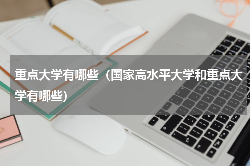 重点大学有哪些（国家高水平大学和重点大学有哪些）