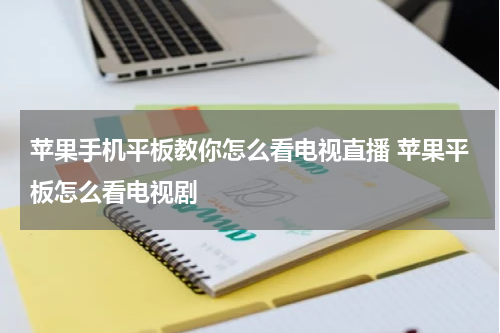 苹果手机平板教你怎么看电视直播 苹果平板怎么看电视剧
