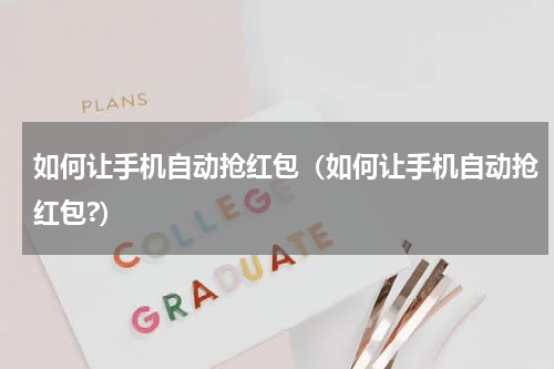 如何让手机自动抢红包（如何让手机自动抢红包?）
