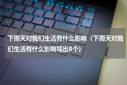 下雨天对我们生活有什么影响（下雨天对我们生活有什么影响写出8个）