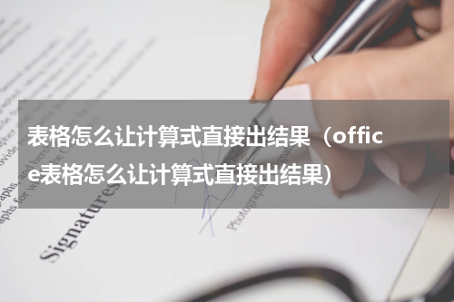 表格怎么让计算式直接出结果（office表格怎么让计算式直接出结果）