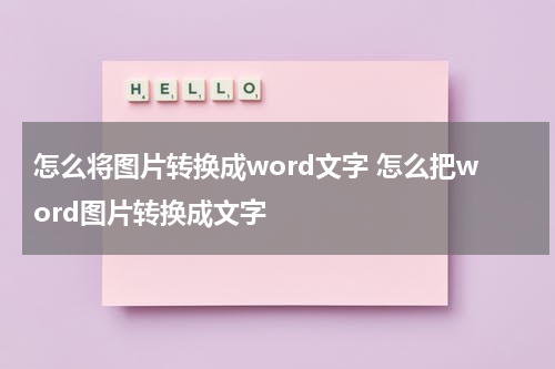 怎么将图片转换成word文字 怎么把word图片转换成文字