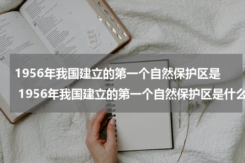 1956年我国建立的第一个自然保护区是 1956年我国建立的第一个自然保护区是什么