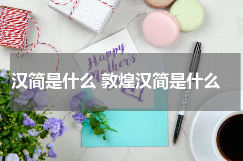 汉简是什么 敦煌汉简是什么
