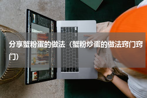 分享蟹粉蛋的做法（蟹粉炒蛋的做法窍门窍门）