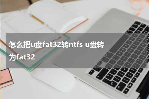 怎么把u盘fat32转ntfs u盘转为fat32