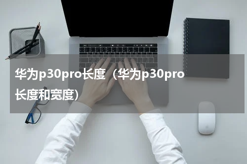 华为p30pro长度（华为p30pro长度和宽度）