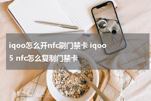iqoo怎么开nfc刷门禁卡 iqoo5 nfc怎么复制门禁卡