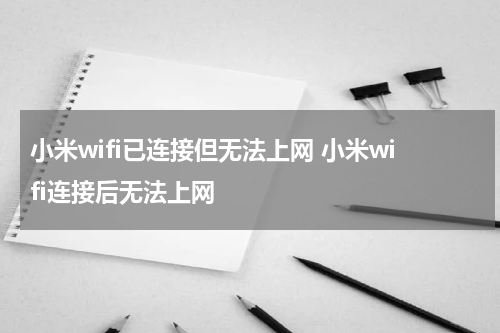 小米wifi已连接但无法上网 小米wifi连接后无法上网