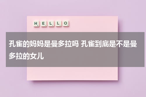 孔雀的妈妈是曼多拉吗 孔雀到底是不是曼多拉的女儿