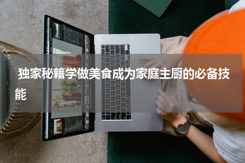  独家秘籍学做美食成为家庭主厨的必备技能