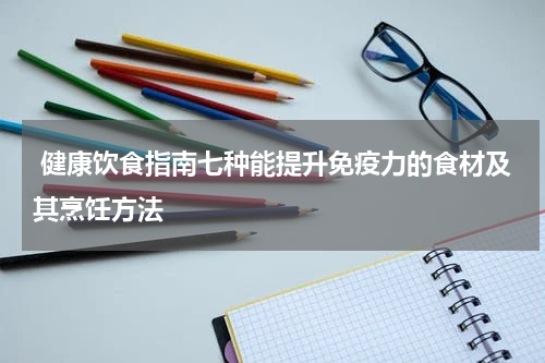  健康饮食指南七种能提升免疫力的食材及其烹饪方法