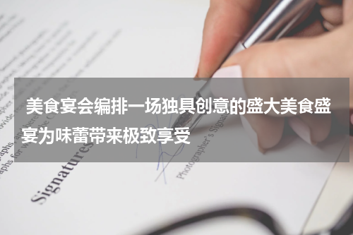  美食宴会编排一场独具创意的盛大美食盛宴为味蕾带来极致享受