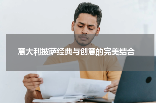  意大利披萨经典与创意的完美结合